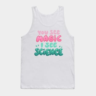 You see Magic, I see Science Tank Top